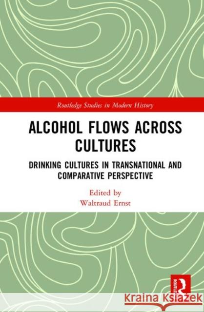 Alcohol Flows Across Cultures: Drinking Cultures in Transnational and Comparative Perspective Waltraud Ernst (Oxford Brookes Universit   9781138302051 Routledge