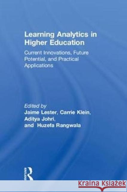 Learning Analytics in Higher Education: Current Innovations, Future Potential, and Practical Applications Jaime Lester Carrie Klein Aditya Johri 9781138302136