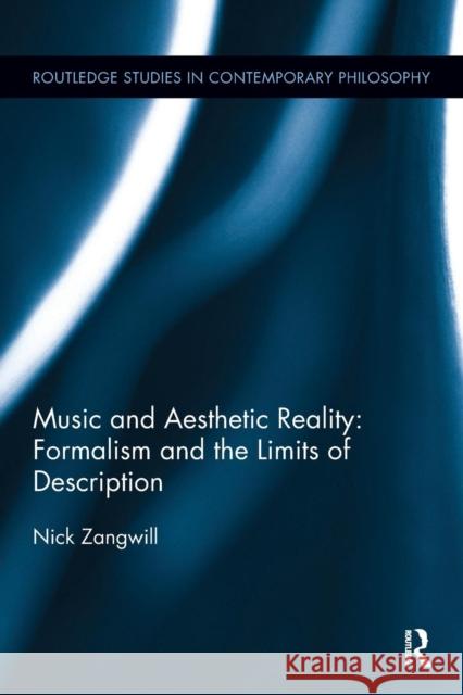 Music and Aesthetic Reality: Formalism and the Limits of Description Nick Zangwill 9781138302198 Taylor & Francis Ltd