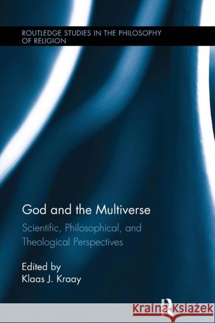 God and the Multiverse: Scientific, Philosophical, and Theological Perspectives Klaas Kraay 9781138302204 Routledge