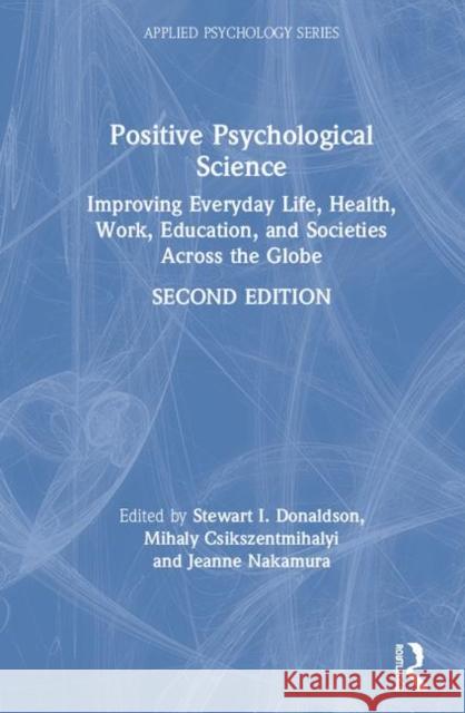 Positive Psychological Science: Improving Everyday Life, Well-Being, Work, Education, and Societies Across the Globe Donaldson, Stewart I. 9781138302273 Routledge