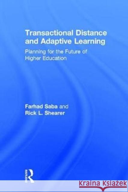 Transactional Distance and Adaptive Learning: Planning for the Future of Higher Education Farhad Saba Rick Shearer 9781138302334