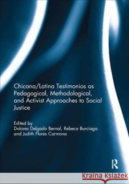 Chicana/Latina Testimonios as Pedagogical, Methodological, and Activist Approaches to Social Justice Dolores Delgad Rebeca Burciaga Judith Flore 9781138302389 Routledge
