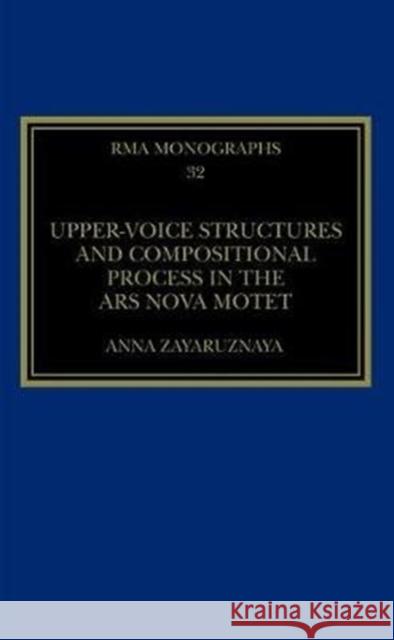 Upper-Voice Structures and Compositional Process in the Ars Nova Motet Anna Zayaruznaya 9781138302440