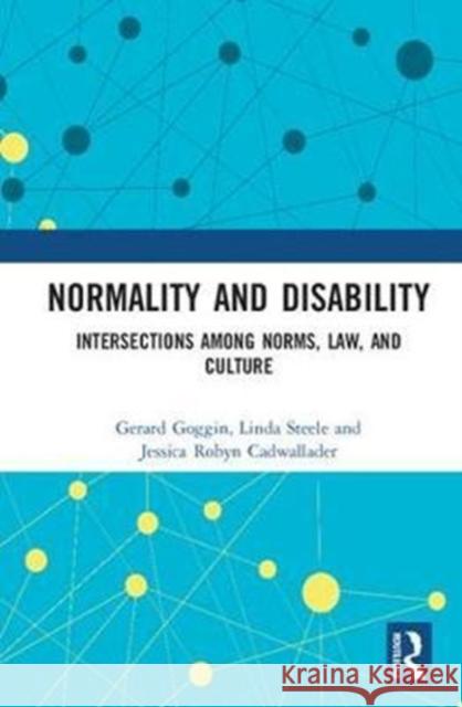 Normality and Disability: Intersections Among Norms, Law, and Culture Gerard Goggin Linda Steele Jessica Robyn Cadwallader 9781138302488 Routledge