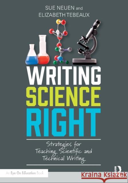 Writing Science Right: Strategies for Teaching Scientific and Technical Writing Sue Neuen, Elizabeth Tebeaux 9781138302679