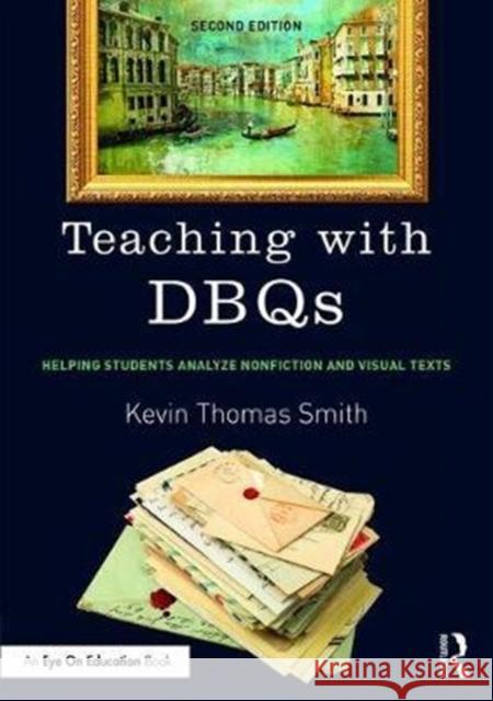 Teaching with DBQs: Helping Students Analyze Nonfiction and Visual Texts Kevin Thomas Smith (Clay County School District, Florida, USA) 9781138302693