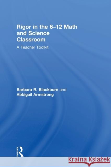 Rigor in the 6–12 Math and Science Classroom: A Teacher Toolkit Barbara R. Blackburn (Blackburn Consulting Group, USA), Abbigail Armstrong 9781138302709 Taylor & Francis Ltd