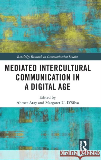 Mediated Intercultural Communication in a Digital Age Ahmet Atay Margaret U. D'Silva 9781138302914 Routledge