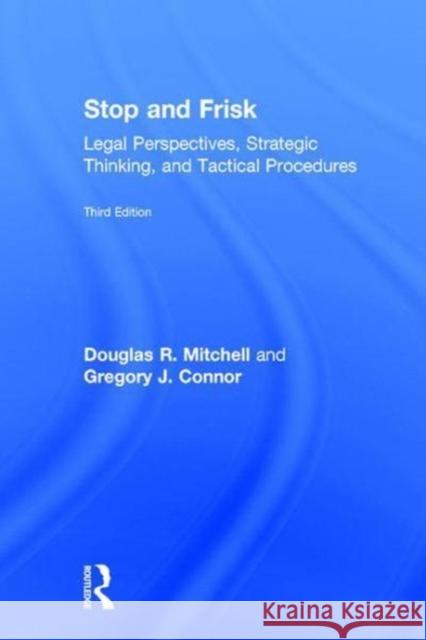 Stop and Frisk: Legal Perspectives, Strategic Thinking, and Tactical Procedures Douglas R. Mitchell, Gregory J. Connor 9781138302945