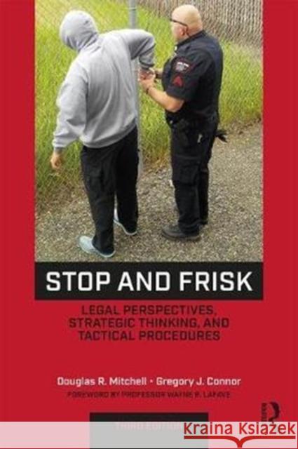 Stop and Frisk: Legal Perspectives, Strategic Thinking, and Tactical Procedures Douglas R. Mitchell, Gregory J. Connor 9781138302969 Taylor & Francis Ltd