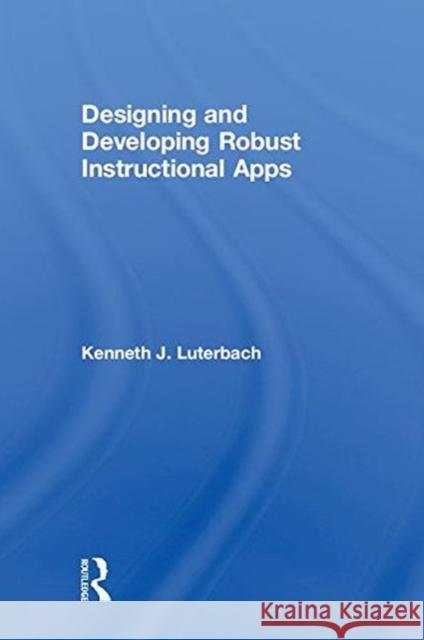Designing and Developing Robust Instructional Apps Kenneth J. Luterbach 9781138303171 Routledge