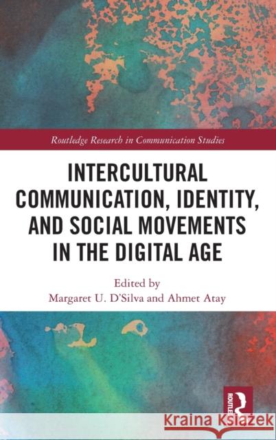 Intercultural Communication, Identity, and Social Movements in the Digital Age Margaret U. D'Silva Ahmet Atay 9781138303256