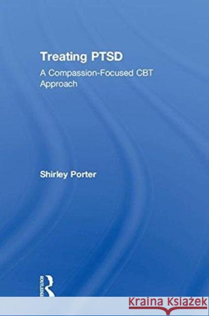 Treating Ptsd: A Compassion-Focused CBT Approach Shirley Porter 9781138303324 Routledge