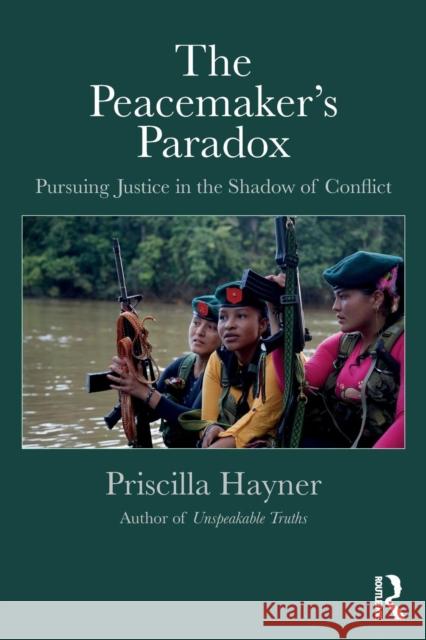 The Peacemaker's Paradox: Pursuing Justice in the Shadow of Conflict Priscilla Hayner 9781138303430