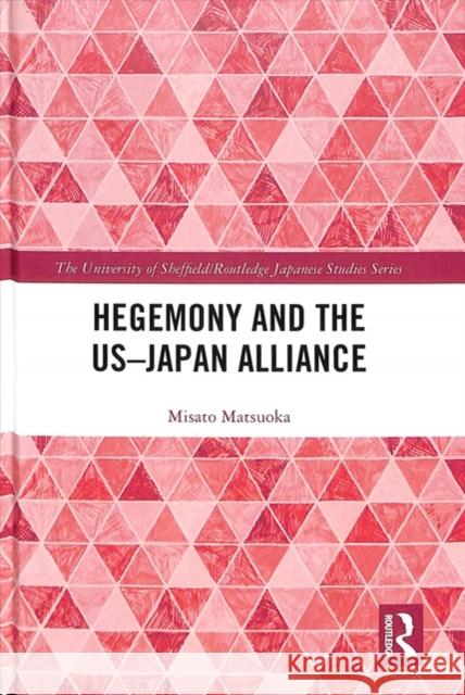 Hegemony and the Us‒japan Alliance Matsuoka, Misato 9781138303478 Routledge