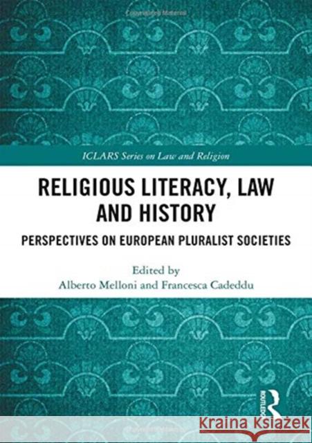 Religious Literacy, Law and History: Perspectives on European Pluralist Societies Alberto Melloni Francesca Cadeddu 9781138303645 Routledge