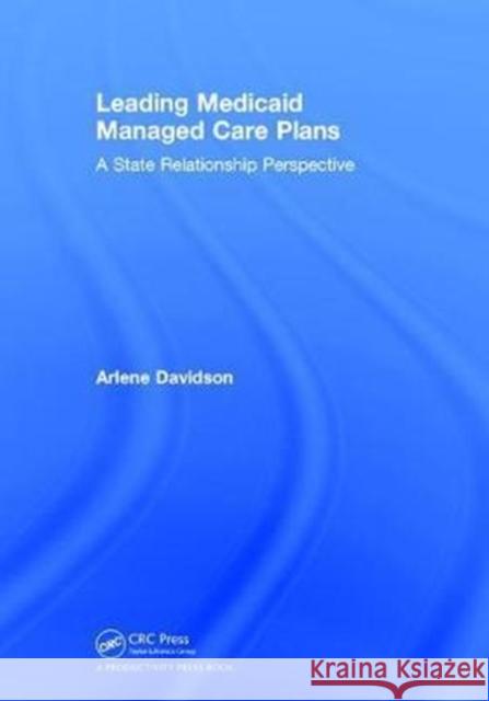 Leading Medicaid Managed Care Plans: A State Relationship Perspective Arlene Davidson 9781138303751 Productivity Press