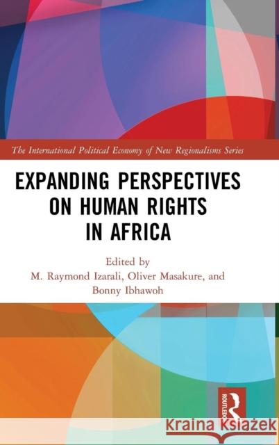 Expanding Perspectives on Human Rights in Africa M. Raymond Izarali Oliver Masakure Bonny Ibhawoh 9781138303768