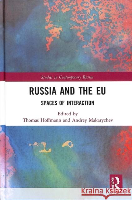 Russia and the Eu: Spaces of Interaction Andrey Makarychev Thomas Hoffmann 9781138303799