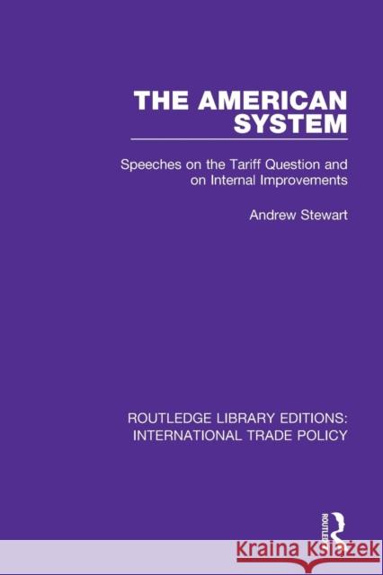 The American System: Speeches on the Tariff Question and on Internal Improvements Andrew Stewart 9781138303829 Routledge