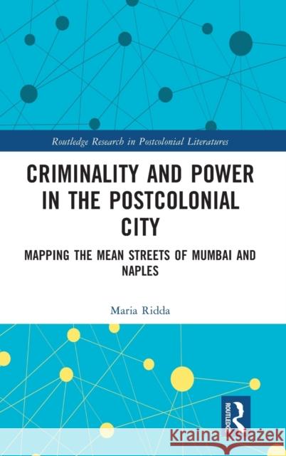 Criminality and Power in the Postcolonial City: Mapping the Mean Streets of Mumbai and Naples Ridda, Maria 9781138303874 Taylor & Francis Ltd