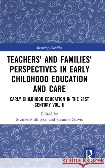 Teachers' and Families' Perspectives in Early Childhood Education and Care: Early Childhood Education in the 21st Century Vol. II Phillipson, Sivanes 9781138303942