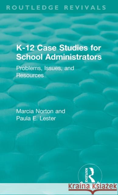 K-12 Case Studies for School Administrators: Problems, Issues, and Resources Marcia Norton Paula E. Lester 9781138304116 Routledge