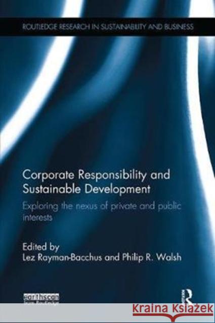Corporate Responsibility and Sustainable Development: Exploring the nexus of private and public interests Lez Rayman-Bacchus, Philip Walsh 9781138304208 Taylor & Francis Ltd