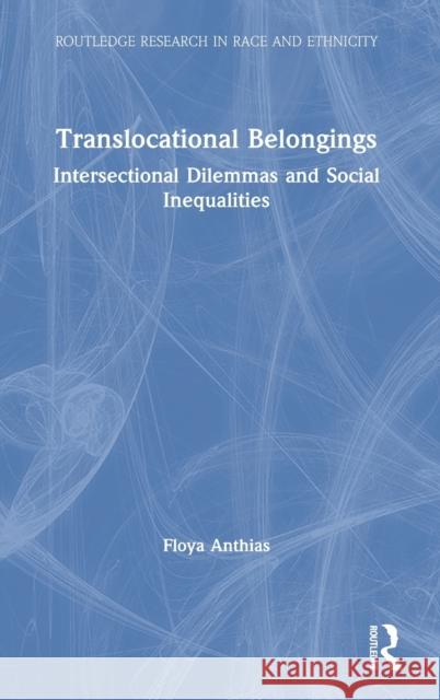 Translocational Belongings: Intersectional Dilemmas and Social Inequalities Anthias, Floya 9781138304284 Routledge