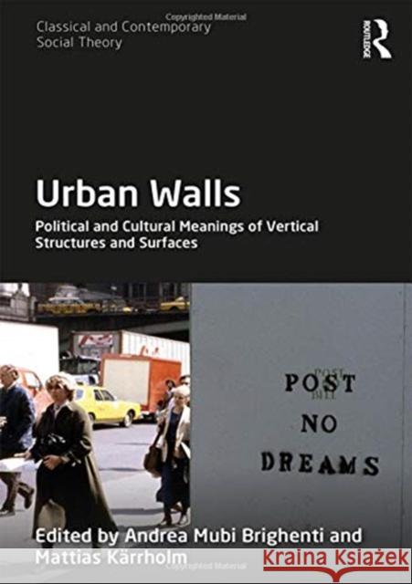 Urban Walls: Political and Cultural Meanings of Vertical Structures and Surfaces Andrea Mubi Brighenti Mattias Karrholm 9781138304338