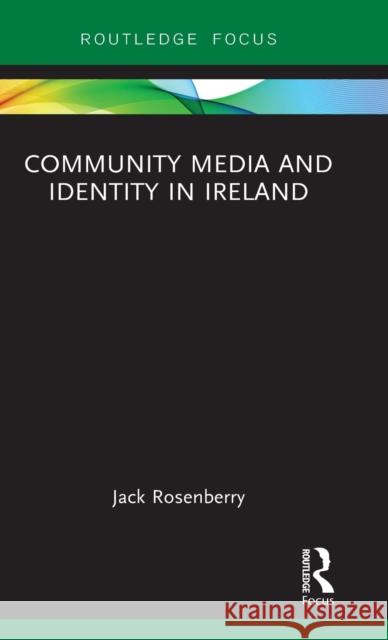 Community Media and Identity in Ireland Rosenberry, Jack (St John Fisher College, USA) 9781138304345
