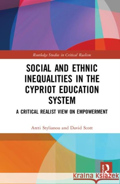 Social and Ethnic Inequalities in the Cypriot Education System: A Critical Realist View on Empowerment Areti Stylianou David Scott 9781138304390 Routledge
