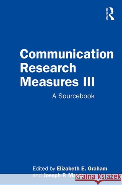 Communication Research Measures III: A Sourcebook Elizabeth E. Graham Joseph P. Mazer 9781138304413