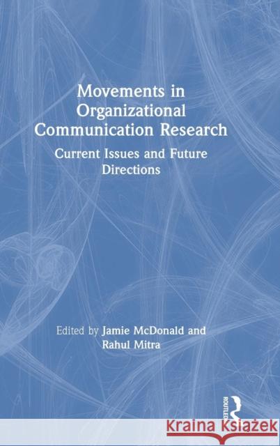 Movements in Organizational Communication Research: Current Issues and Future Directions James McDonald Rahul Mitra 9781138304444