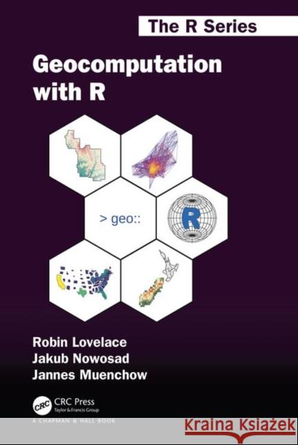 Geocomputation with R Robin Lovelace Jakub Nowosad Jannes Muenchow 9781138304512 Taylor & Francis Ltd