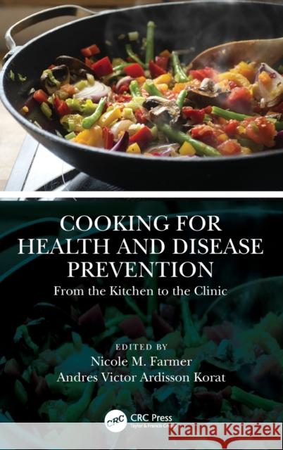 Cooking for Health and Disease Prevention: From the Kitchen to the Clinic Nicole M. Farmer Andres V. Ardisso 9781138304703 CRC Press