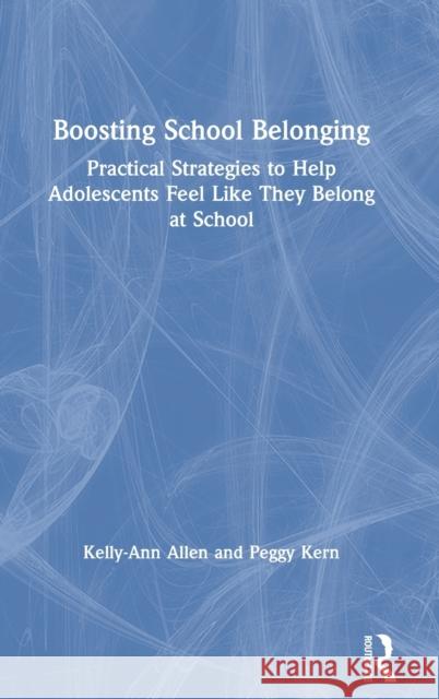 Boosting School Belonging: Practical Strategies to Help Adolescents Feel Like They Belong at School Kerry Ann Allen 9781138305106