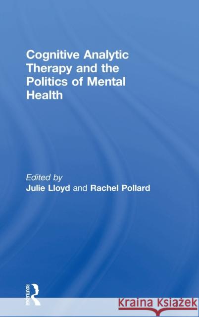 Cognitive Analytic Therapy and the Politics of Mental Health Rachel Pollard Julie Lloyd 9781138305137