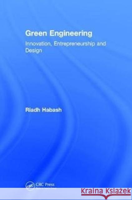 Green Engineering: Innovation, Entrepreneurship and Design Riadh Habash 9781138305229 CRC Press