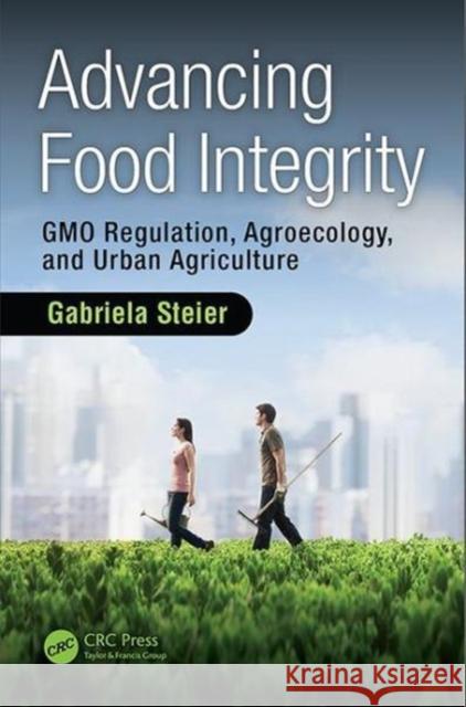 Advancing Food Integrity: Gmo Regulation, Agroecology, and Urban Agriculture Steier, Gabriela (Partner, Food Law International LLP, Brighton, Massachusetts, USA) 9781138305250