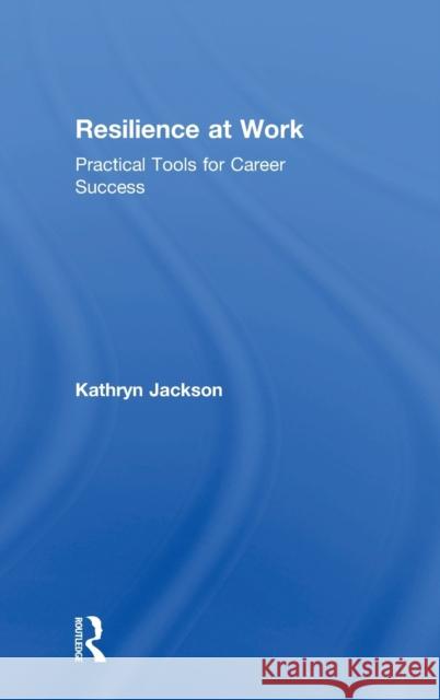 Resilience at Work: Practical Tools for Career Success Kathryn Jackson 9781138305403 Routledge
