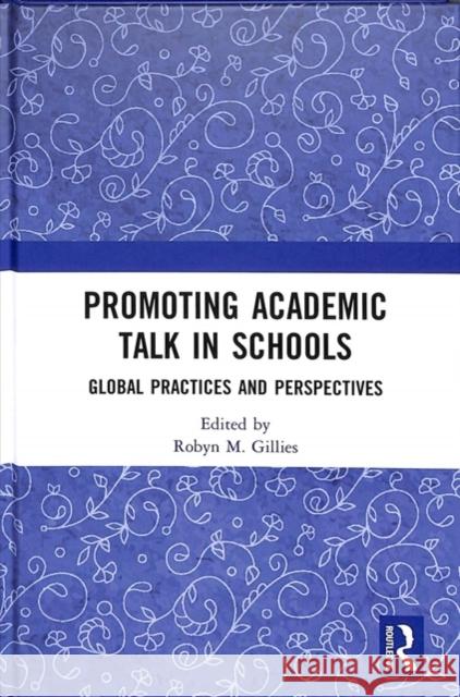 Promoting Academic Talk in Schools: Global Practices and Perspectives Robyn M. Gillies (University of Queensla   9781138305489