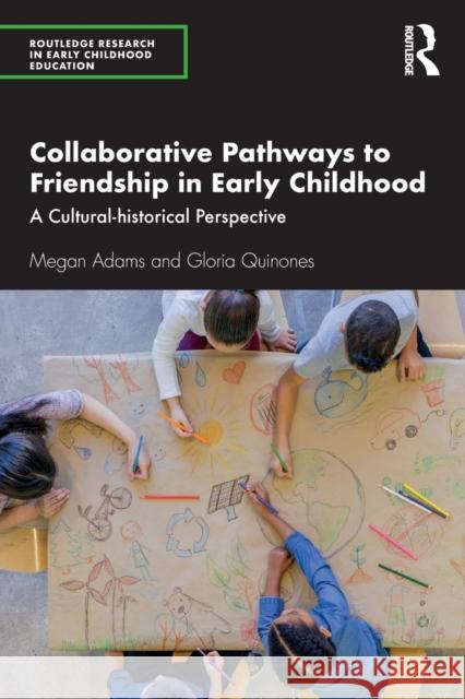 Collaborative Pathways to Friendship in Early Childhood: A Cultural-historical Perspective Adams, Megan 9781138305533 Routledge