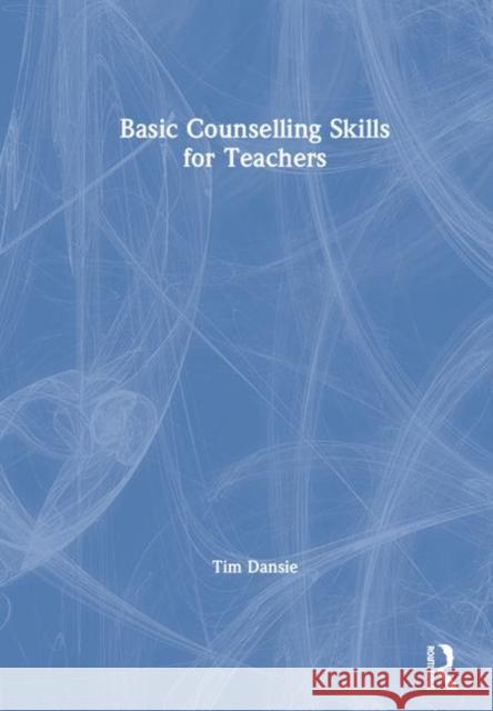 Basic Counselling Skills for Teachers Tim Dansie 9781138305595 Routledge