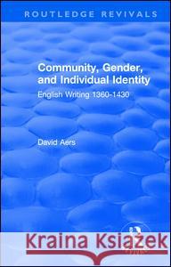 Routledge Revivals: Community, Gender, and Individual Identity (1988): English Writing 1360-1430 David Aers 9781138305670 Routledge