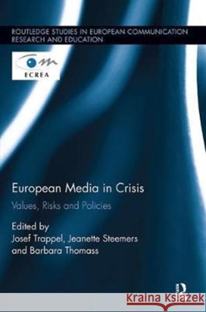 European Media in Crisis: Values, Risks and Policies Josef Trappel Jeanette Steemers Barbara Thomass 9781138305809 Routledge