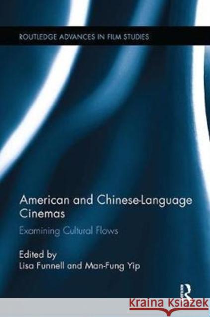 American and Chinese-Language Cinemas: Examining Cultural Flows Lisa Funnell, Man-Fung Yip 9781138305854 Taylor & Francis Ltd