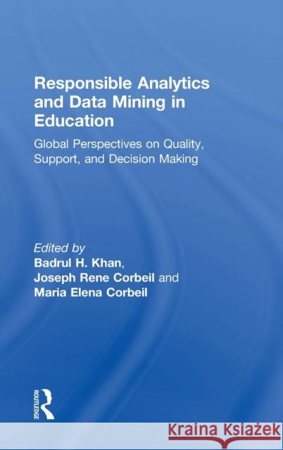 Responsible Analytics and Data Mining in Education: Global Perspectives on Quality, Support, and Decision Making Badrul H. Khan (McWeadon Education, USA), Joseph Rene Corbeil, Maria Elena Corbeil 9781138305885