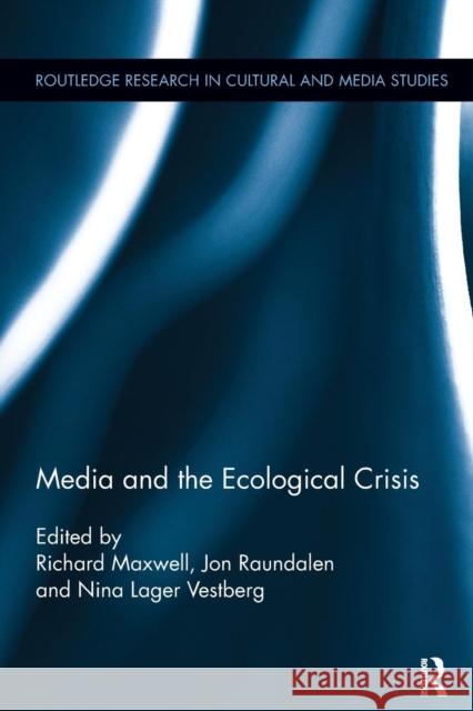 Media and the Ecological Crisis Richard Maxwell Jon Raundalen Nina Lager Vestberg 9781138305939